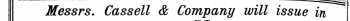 Messrs. Cassell & Company will issue in I ¦ Monthly ¦ ¦ Volumes ¦ ,