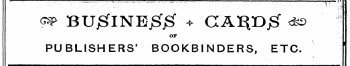 '¦ '"""' ¦ • ¦" ¦ • v ' "¦ ¦ ¦ - "" ""-¦ '" v ~"~ ~ : ^W &lt;&&gt; BUjSflNEjSf£ '+ GA^DjSf &lt;^&gt; PUBLISHERS' BOOKBINDERS, ETC.