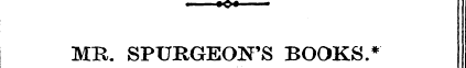 ¦1 i C» ¦ MH. SPUHGEON'S BOOKS.*