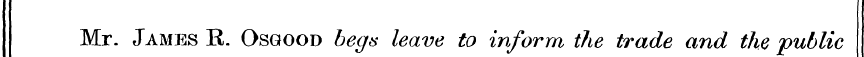 Mr. James R. Osgood begs leave to inform...