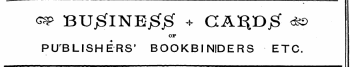 i — —¦ ¦ - " ' ——¦w— — ¦ ¦¦ —¦ _, —»^— ¦ — ¦ —+~mmm &lt;^ BUj^INEjg^ ^ CA^DjS &lt;^&gt; OF PUBLISHERS' BOOKBINDERS ETC. i