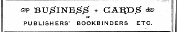 ¦ ¦ , • .- •;: ' - .v-rr - ,. / ¦ ^ o &lt;sp BUjSlNEjgjg ? CA!E£D$ &lt;*£&gt; OF PUBLISHERS' BOOKBINDERS ETC. I