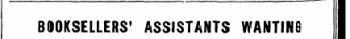 BOOKSELLERS' ASSISTANTS WANTINB I SITUATIONS, . I