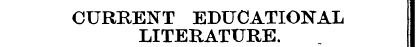 CURRENT EDUCATIONAL LITERATURE.