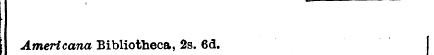 1 Americana Bibliotheca, 2s. 6d.