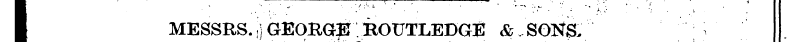 I MESSRS. j] GEOBGB: ROUTLEDGE & SOKS.
