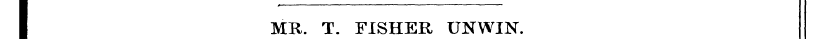 MR. T. FISHER UNWIN.