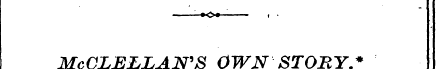 -•<>•- 1 • McCLELLAN'S OWN STORY.*
