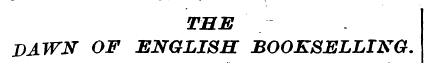 THE DAWN OF ENGLISH BOOKSELLING.