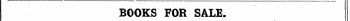 BOOKS FOB SALE. Advertisements are inserted under this heading at 3d. per line, prepaid. i ¦ *