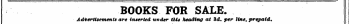 ¦ BOOKS FOE SALE. ^~ Advertisements are inserted under this heading at 3d. per line, prepaid.
