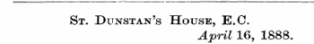 St. Dunstan's House, E.C. April 16, 1888.