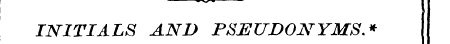 INITIALS AND PSEUDONYMS.*