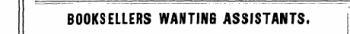 BOOKSELLERS WANTING ASSISTANTS.