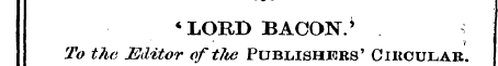 * LORD BACON.' To the Editor oftJte Publ...