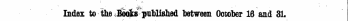 x &lt;¦ ¦ Index to the Boots published between Oocober 16 and 31. The Words in Italics are those under ytftich the Titles are given Alphabetically in full, with the Publisher's Name. ¦t- ¦ • ¦ ..