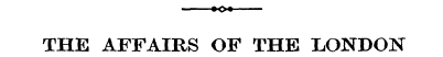THE AFFAIRS OF THE LONDON