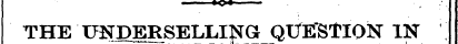 — ¦ »o» - ¦ ¦¦ . . , . • . THE UNDERSELL...