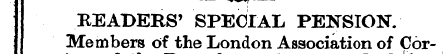 READERS' SPECIAL PENSION. Members -- of ...