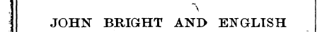 ^ _ \ JOHN BRIGHT AND ENGLISH