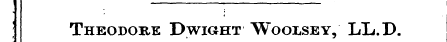 ; Theodore Dwight Woolsey, LL.D.