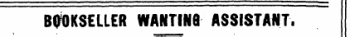 . 11 . i ¦¦ ¦ _ . BOOKSELLER WANTINt ASSISTANT.