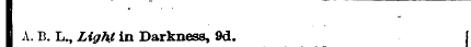 A. B. L., Lig h t in Darkness, 9d.