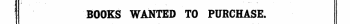 i ' ' ¦ i -...¦ - BOOKS WANTED TO PURCHA...