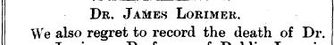 Dr. Ja&e.s Lorimer. We also regret to re...
