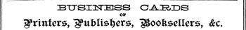BTTSIISnESS O-AJRJDS OF 2frinfers, l*?ubltel)ers, ^ooliscllcrs, &lt;fcc.