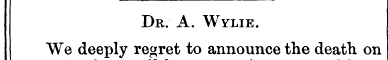 Dr. A. Wylie. We deep 1 . -ly V regret *...