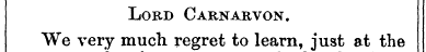 Lord Carnarvon. We very •/ much regret ¦...