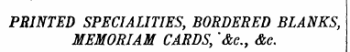 PRINTED SPECIALITIES, BORDERED BLANKS, MEMORIAM CARDS, ' &e., &e.