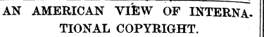 AN AMERICAN Vlfew OF INTERNATIONAL COPYR...