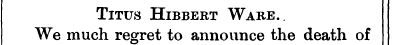 Titus Hibbert Ware.. We much regret to a...