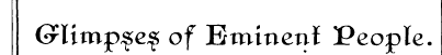 G^limp^e^ of Eminent People.