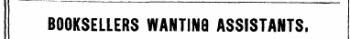 BOOKSELLERS WANTING ASSISTANTS.