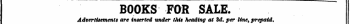 BOOKS FOR SALE. Advertisements are inserted under this heading at 3d, per line, prepaid. Before sending books or money, Subscribers of Correspondents should satisfy '. themselves as to the BONA FIDES