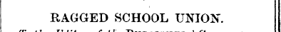 RAGGED SCHOOL UNION. rr* the a l ^ Edi t...