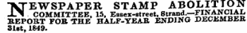 NEWSPAPER STAMP ABOLITION COMMITTEE, 15, Essex-street, 8trand ^ FINANCIAL BEPORT FOB THE HALF-YEAR ENDING DECEMBER 31et, 1849.