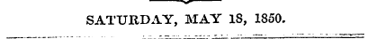SATURDAY, MAY 18, 1850.