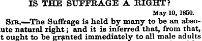 IS THE SUFFRAGE A RIGHT? May 10,1850. Si...