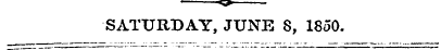 SATURDAY, JUNE 8, 1850.