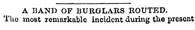 A BAND OF BURGLARS ROUTED. The most rema...