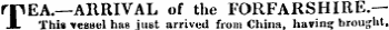 rpEA.—ARRIVAL of the FORFARSHIRE.— JL This vessel has just arrived from China, having brought,
