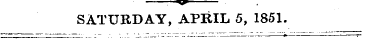 —. v . SATURDAY, APRIL 5, 1851.