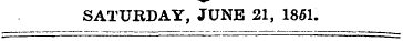 SATURDAY, JUNE 21, 1861.