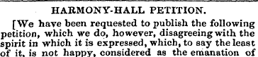 HARMONY-HALL PETITION. [We have been req...