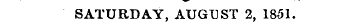 SATURDAY, AUGUST 2, 1851.