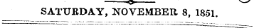 <> x_x SATURDAY, NOVEMBER 8, 1851.
